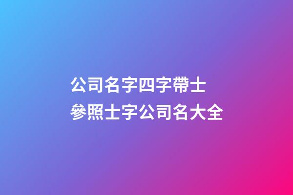 公司名字四字帶士 參照士字公司名大全-第1張-公司起名-玄機派